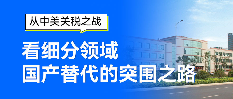 从中美关税之战看细分领域国产替代的突围之路